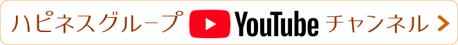 ハピネスグループYOUTUBEチャンネル